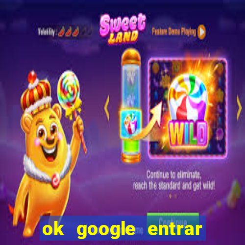 ok google entrar em jogo de c****